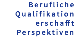 Berufliche Qualifikation erschafft Perspektiven